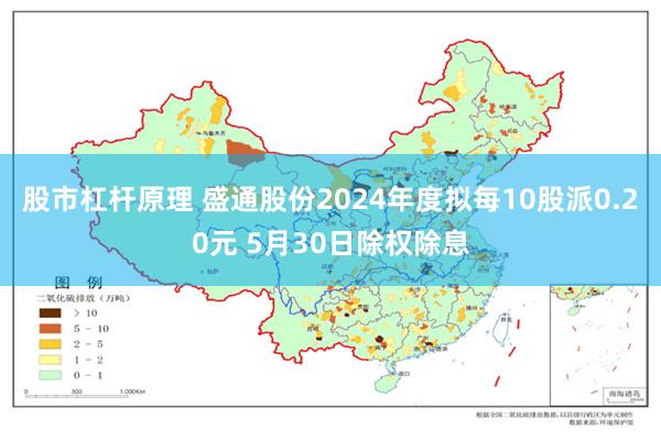 股市杠杆原理 盛通股份2024年度拟每10股派0.20元 5月30日除权除息