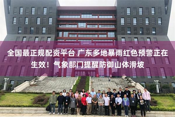 全国最正规配资平台 广东多地暴雨红色预警正在生效！气象部门提醒防御山体滑坡