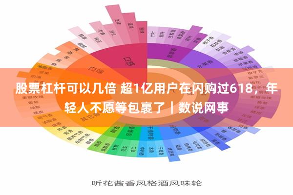 股票杠杆可以几倍 超1亿用户在闪购过618，年轻人不愿等包裹了｜数说网事