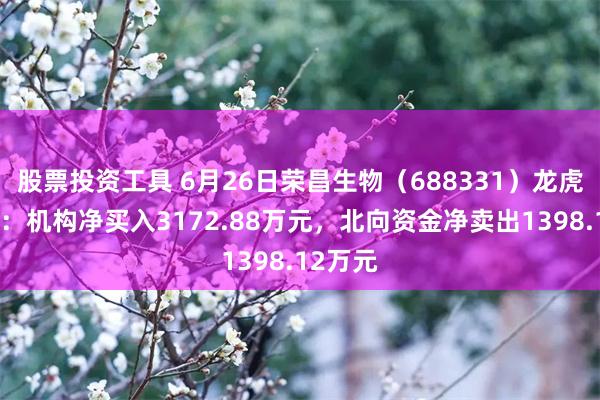 股票投资工具 6月26日荣昌生物（688331）龙虎榜数据：机构净买入3172.88万元，北向资金净卖出1398.12万元