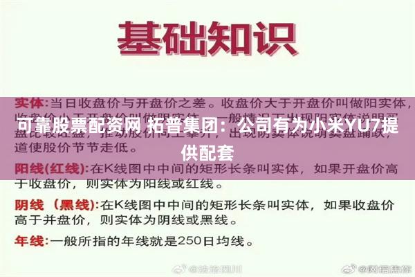 可靠股票配资网 拓普集团：公司有为小米YU7提供配套
