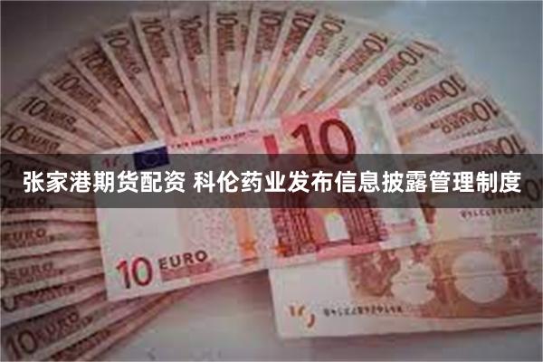 张家港期货配资 科伦药业发布信息披露管理制度