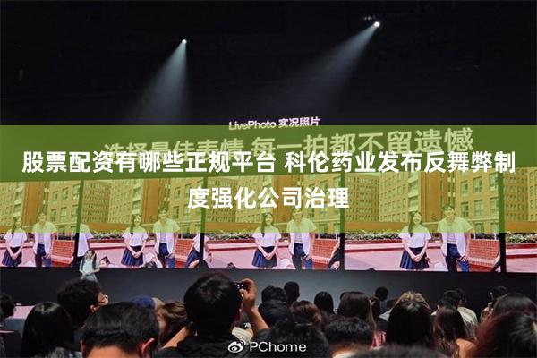股票配资有哪些正规平台 科伦药业发布反舞弊制度强化公司治理