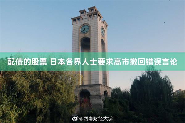 配债的股票 日本各界人士要求高市撤回错误言论