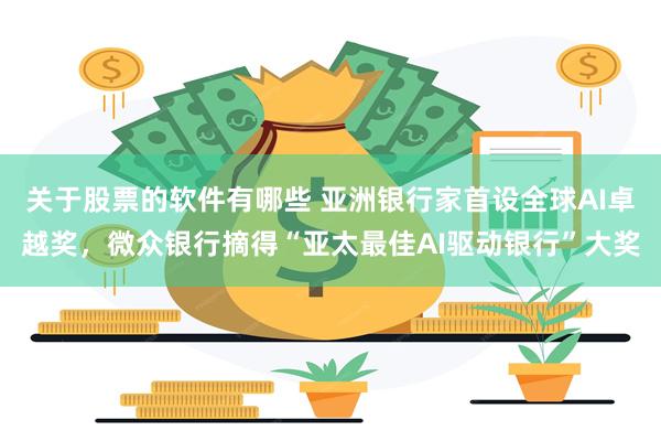 关于股票的软件有哪些 亚洲银行家首设全球AI卓越奖，微众银行摘得“亚太最佳AI驱动银行”大奖
